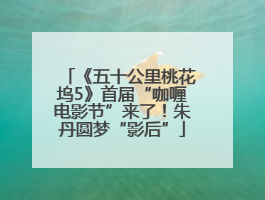 《五十公里桃花坞5》首届“咖喱电影节”来了！朱丹圆梦“影后”