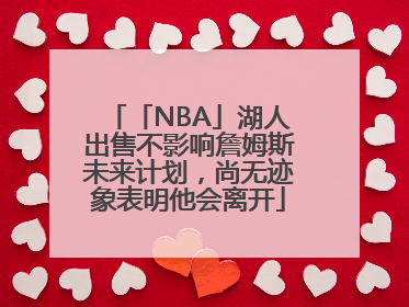 「NBA」湖人出售不影响詹姆斯未来计划，尚无迹象表明他会离开