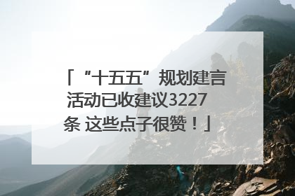 “十五五”规划建言活动已收建议3227条 这些点子很赞！