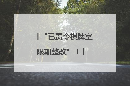 “已责令棋牌室限期整改”！