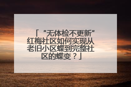 “无体检不更新”红梅社区如何实现从老旧小区蝶到完整社区的蝶变？