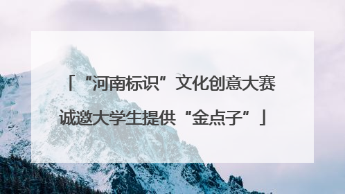 “河南标识”文化创意大赛诚邀大学生提供“金点子”
