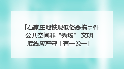石家庄地铁现低俗恶搞事件 公共空间非“秀场” 文明底线应严守丨有一说一