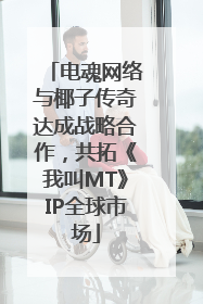 电魂网络与椰子传奇达成战略合作，共拓《我叫MT》IP全球市场