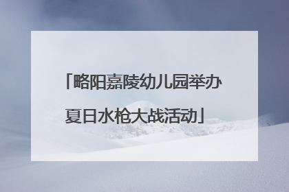 略阳嘉陵幼儿园举办夏日水枪大战活动