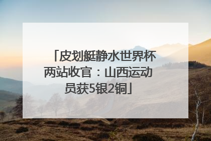 皮划艇静水世界杯两站收官：山西运动员获5银2铜