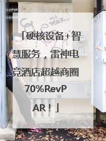 硬核设备+智慧服务，雷神电竞酒店超越商圈70%RevPAR！