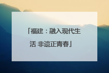 福建：融入现代生活 非遗正青春