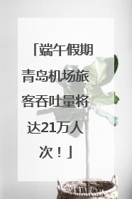 端午假期青岛机场旅客吞吐量将达21万人次！