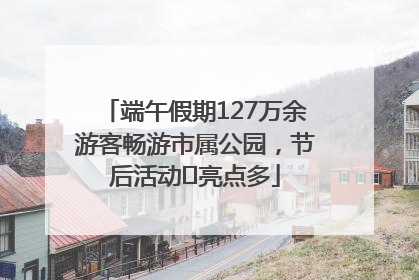 端午假期127万余游客畅游市属公园，节后活动﻿亮点多