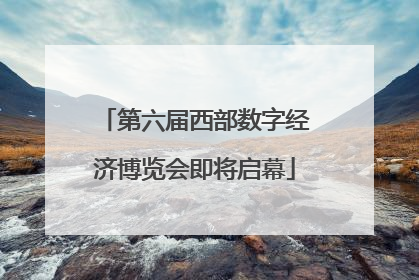 第六届西部数字经济博览会即将启幕