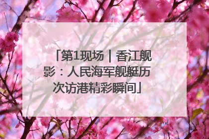 第1现场｜香江舰影：人民海军舰艇历次访港精彩瞬间