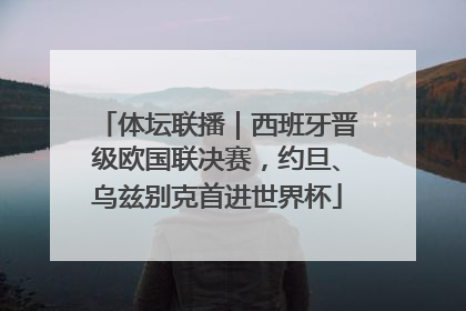 体坛联播｜西班牙晋级欧国联决赛，约旦、乌兹别克首进世界杯