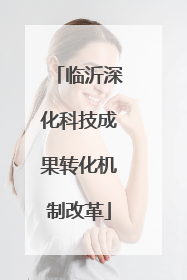 临沂深化科技成果转化机制改革