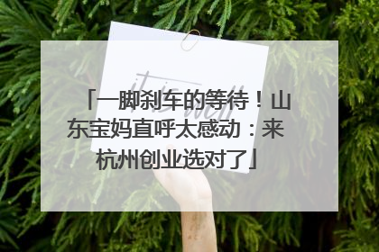 一脚刹车的等待！山东宝妈直呼太感动：来杭州创业选对了