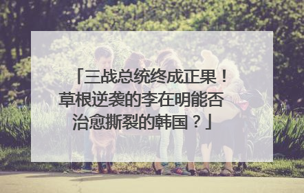 三战总统终成正果！草根逆袭的李在明能否治愈撕裂的韩国？