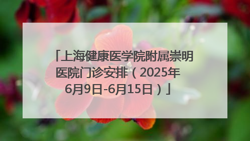 上海健康医学院附属崇明医院门诊安排（2025年6月9日-6月15日）