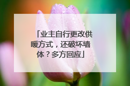 业主自行更改供暖方式，还破坏墙体？多方回应