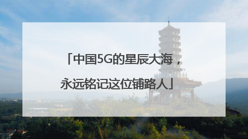 中国5G的星辰大海，永远铭记这位铺路人