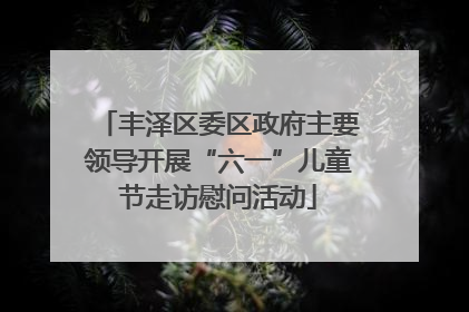 丰泽区委区政府主要领导开展“六一”儿童节走访慰问活动