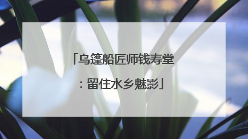乌篷船匠师钱寿堂：留住水乡魅影