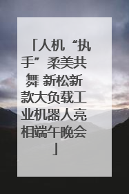 人机“执手”柔美共舞 新松新款大负载工业机器人亮相端午晚会