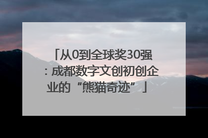 从0到全球奖30强：成都数字文创初创企业的“熊猫奇迹”