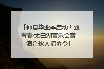 仲夏毕业季启动！致青春·太白湖音乐会音浪合伙人招募令