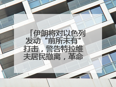 伊朗将对以色列发动“前所未有”打击，警告特拉维夫居民撤离，革命卫队已准备长期全面战争