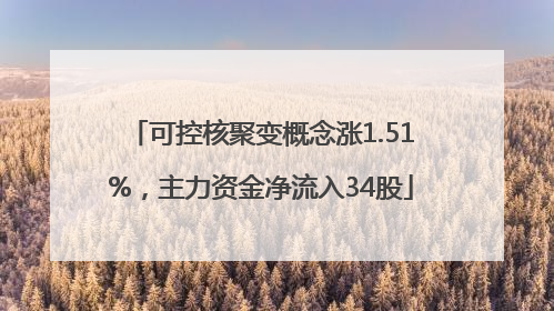 可控核聚变概念涨1.51%，主力资金净流入34股