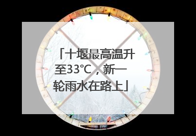 十堰最高温升至33℃，新一轮雨水在路上