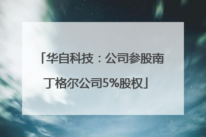 华自科技：公司参股南丁格尔公司5%股权