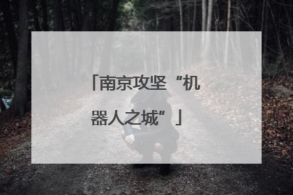 南京攻坚“机器人之城”
