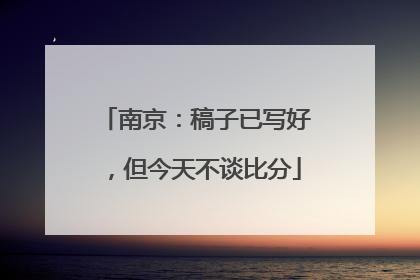 南京：稿子已写好，但今天不谈比分