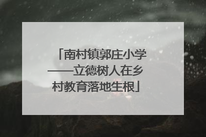 南村镇郭庄小学——立德树人在乡村教育落地生根