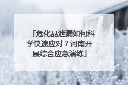 危化品泄漏如何科学快速应对？河南开展综合应急演练