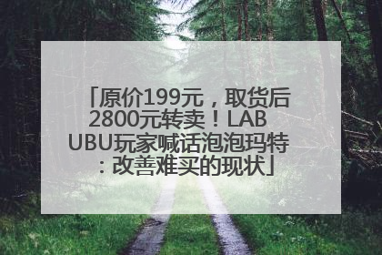 原价199元，取货后2800元转卖！LABUBU玩家喊话泡泡玛特：改善难买的现状