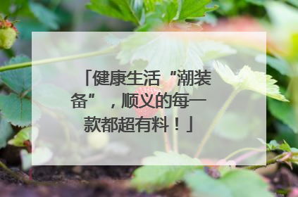 健康生活“潮装备”，顺义的每一款都超有料！