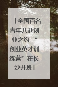 全国百名青年共赴创业之约 “创业英才训练营”在长沙开班