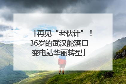 再见“老伙计”！36岁的武汉舵落口变电站华丽转型