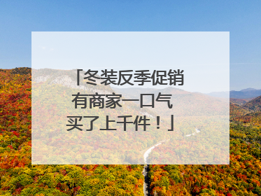 冬装反季促销 有商家一口气买了上千件！