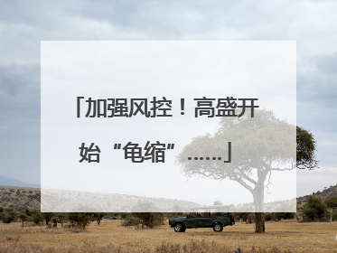 加强风控！高盛开始“龟缩”……