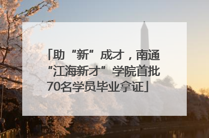 助“新”成才，南通“江海新才”学院首批70名学员毕业拿证