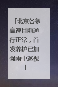 北京各条高速目前通行正常，首发养护已加强雨中巡视
