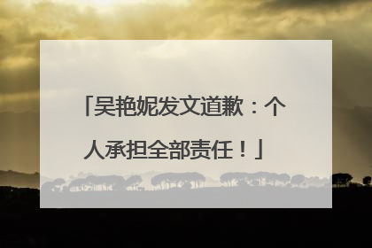 吴艳妮发文道歉：个人承担全部责任！