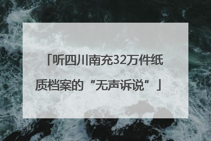 听四川南充32万件纸质档案的“无声诉说”