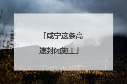 咸宁这条高速封闭施工