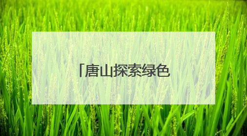 唐山探索绿色低碳城市转型