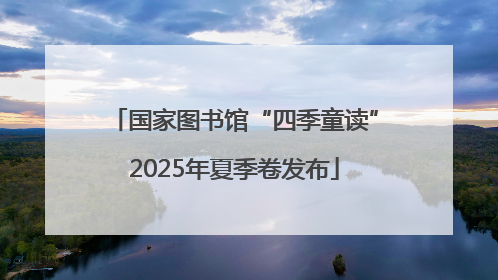 国家图书馆“四季童读”2025年夏季卷发布