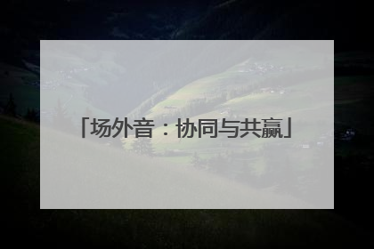 场外音：协同与共赢